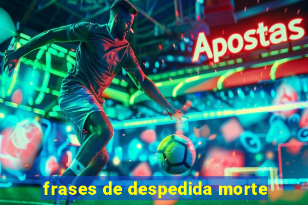 frases de despedida morte